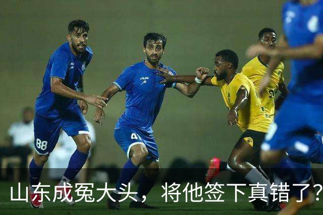 山东成冤大头，将他签下真错了？真相曝光